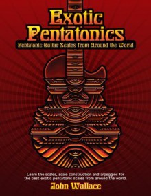 Exotic Pentatonics: Pentatonic Guitar Scales from Around the World - John Wallace