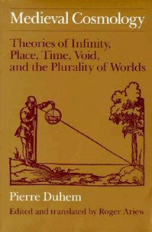 Medieval Cosmology: Theories Of Infinity, Place, Time, Void, And The Plurality Of Worlds - Pierre Duhem