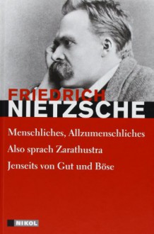 Hauptwerke: Menschliches-Allzumenschliches/Also sprach Zarathustra/Jenseits von Gut und Böse - Friedrich Nietzsche