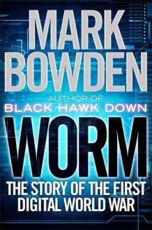 Worm: The First Digital World War - Mark Bowden