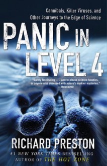 Panic in Level 4: Cannibals, Killer Viruses, and Other Journeys to the Edge of Science - Richard Preston