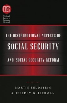 The Distributional Aspects of Social Security and Social Security Reform (National Bureau of Economic Research Conference Report) - Martin Feldstein, Jeffrey B. Liebman