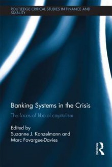 Banking Systems in the Crisis: The Faces of Liberal Capitalism - Suzanne J. Konzelmann, Marc Fovargue-Davies, Steve Keen