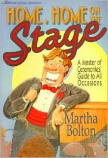 Home, Home on the Stage: A Master of Ceremonies' Guide to All Occasions - Martha Bolton