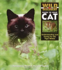 Wild Discovery Guide to Your Cat: Understanding and Caring for the Tiger Within - Margaret Lewis