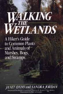 Walking the Wetlands: A Hiker's Guide to Common Plants and Animals of Marshes, Bogs, and Swamps - Janet Lyons, Sandra Jordan