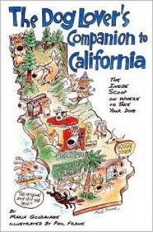 The Dog Lover's Companion to California: The Inside Scoop on Where to Take Your Dog - Maria Goodavage, Phil Frank