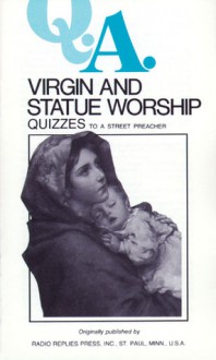 Virgin and Statue Worship Quizzes: Quizzes to a Street Preacher - Leslie Rumble, Charles M. Carty