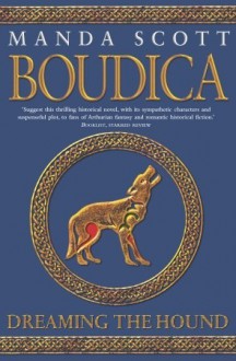 Dreaming the Hound: Boudica - Manda Scott