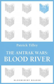 The Amtrak Wars: Blood River: The Talisman Prophecies 4 - Patrick Tilley