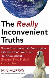 The Really Inconvenient Truths - Iain Murray, Robertson Dean