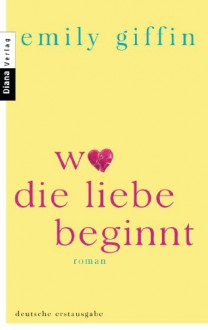 Wo die Liebe beginnt - Emily Giffin, Stefanie Fahrner