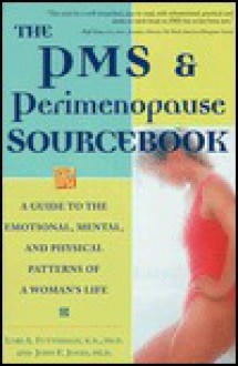 The PMS and Perimenopause Sourcebook: A Guide to the Emotional, Mental, and Physical Patterns of a Woman's Life - Lori Futterman, John E. Jones