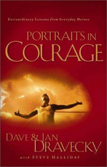 Portraits in Courage: Extraordinary Lessons for Everyday Heroes - Dave Dravecky, Steve Halliday, Jan Dravecky