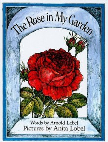 The Rose in My Garden - Arnold Lobel, Anita Lobel