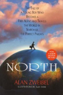 North: The Tale of a Boy Who Becomes a Free Agent and Travels the World in Search of the Perfect Parents - Alan Zweibel, Alex Tiani