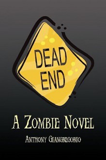 Dead End: A Zombie Novel - Anthony Giangregorio