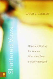 Shattered Vows: Hope and Healing for Women Who Have Been Sexually Betrayed - Debra Laaser