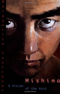 Mishima: A Vision of the Void - Marguerite Yourcenar, Alberto Manguel, Donald Richie