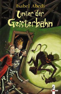 Unter der Geisterbahn - Isabel Abedi, Michael Bayer