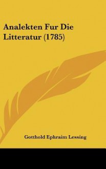 Analekten fur die Litteratur - Gotthold Ephraim Lessing