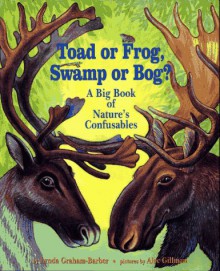 Toad Or Frog, Swamp Or Bog?: A Big Book of Nature's Confusables - Lynda Graham-Barber