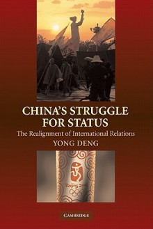 China's Struggle for Status: The Realignment of International Relations - Yong Deng