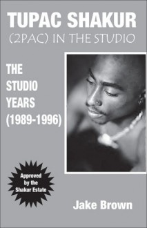 Tupac Shakur in the Studio: The Studio Years (1989-1996) - Jake Brown