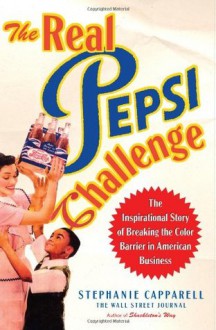 The Real Pepsi Challenge: The Inspirational Story of Breaking the Color Barrier in American Business - Stephanie Capparell