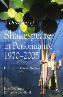 A Directory of Shakespeare in Performance: Shakespeare on Stage and Screen, 1970 to the 21st Century - John O'Connor