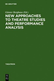 New Approaches to Theatre Studies and Performance Analysis: Papers Presented at the Colston Symposium, Bristol, 21-23 March 1997 - Günter Berghaus