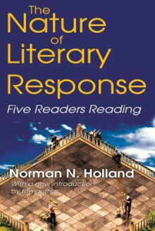 The Nature of Literary Response: Five Readers Reading - Norman Norwood Holland