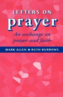 Letters of Prayer: An Exchange on Prayer and Faith - Mark Allen, Ruth Burrows