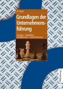 Grundlagen Der Unternehmensfuhrung: Strategie - Stellgrossen - Erfolgsfaktoren - Implementierung - Werner Pepels