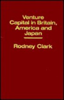 Venture Capital in Britain, America, and Japan - Rodney Clark