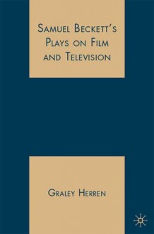 Samuel Beckett's Plays on Film and Television - Graley Herren