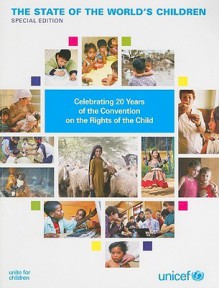 The State of the World's Children: Celebrating 20 Years of the Convention on the Rights of the Child - United Nations Children's Fund (Unicef)