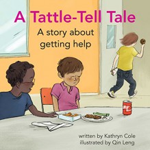 A Tattle-Tell Tale: A story about getting help (I'm a Great Little Kid) - Kathryn Cole, Qin Leng