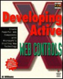 Developing Active X Web Controls: The Hands On Guide To Creating Powerful Controls On The Web - Al Williams