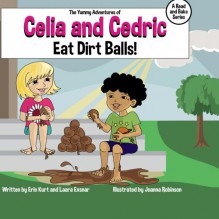 The Yummy Adventures of Celia & Cedric: Eat Dirt Balls! (Volume 2) - Erin Kurt, Laara Exsnar, Joanna Robinson