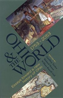 Ohio and the World, 1753-2053: Essays Toward a New History of Ohio - Geoffrey Parker, Richard Sisson, William Coil, William Russell Coil