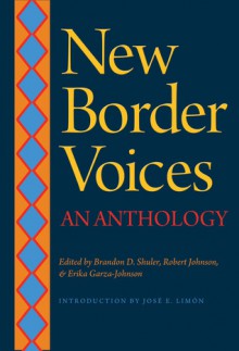 New Border Voices: An Anthology - Brandon D. Shuler, Robert Earl Johnson, Erika Garza-Johnson, Jose E. Limon, Brian Allen Carr, Rolando Hinojosa-Smith, Paul Pedroza, Carmen Tafolla, Brian Van Reet, Shawnee Wren, Cooper Renner