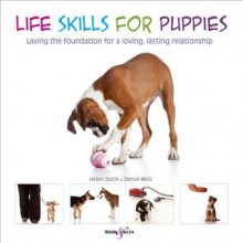 Life skills for puppies - Laying the foundation for a loving, lasting relationship - Daniel Mills, Helen Zulch, Peter Baumber