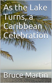 As the Lake Turns, a Caribbean Celebration - Bruce Martin