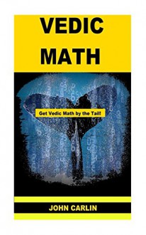 VEDIC MATH: VEDIC MULTIPLICATION MATHEMATICS (Get Vedic Math by the Tail! Book 2) - John Carlin