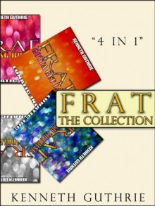 Frat: The Collection (Stories 1 to 4) - Kenneth Guthrie