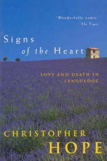 Signs Of The Heart: Love And Death In Languedoc - Christopher Hope