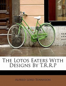 The Lotos Eaters with Designs by T.R.R.P - Alfred Tennyson