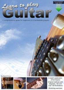 Learn to Play Guitar: A Comprehensive Guitar Guide for Beginners to Intermediate - Gareth Evans