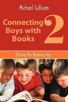 Connecting Boys with Books 2: Closing the Reading Gap - Michael Sullivan